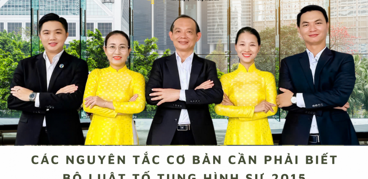CÁC NGUYÊN TẮC CƠ BẢN CẦN PHẢI BIẾT CỦA BỘ LUẬT TỐ TỤNG HÌNH SỰ 2015